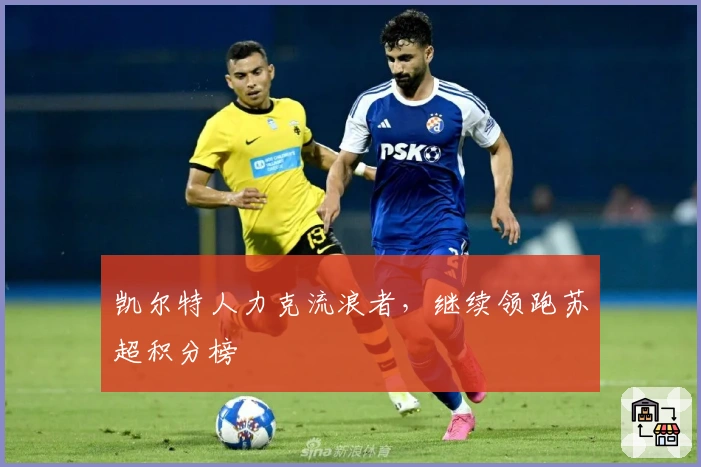 凯尔特人力克流浪者，继续领跑苏超积分榜