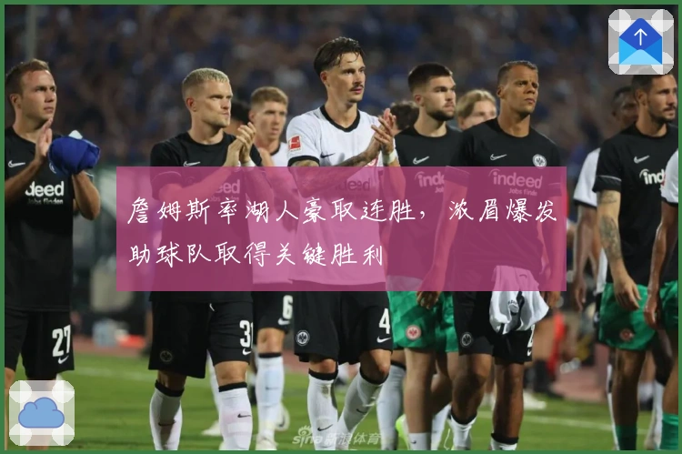 詹姆斯率湖人豪取连胜,浓眉爆发助球队取得关键胜利