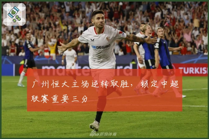 广州恒大主场逆转取胜，锁定中超联赛重要三分